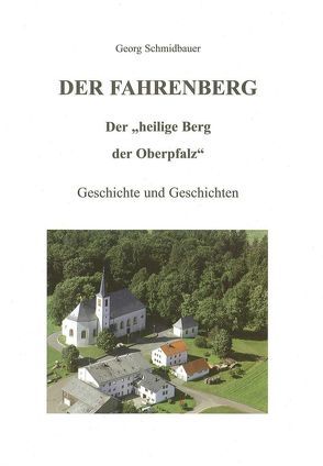 Der Fahrenberg – Der „heilige Berg der Oberpfalz“ von Schmidbauer,  Georg