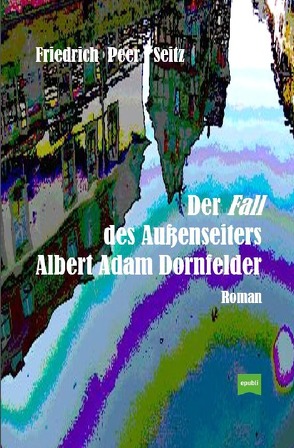 Der Fall des Außenseiters Albert Adam Dornfelder von Seitz,  Friedrich Peer