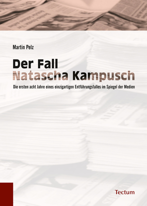 Der Fall Natascha Kampusch von Pelz,  Martin