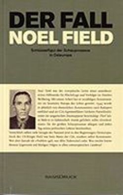 Der Fall Noel Field Schlüsselfigur der Schauprozesse in Osteuropa 1948-1957 von Barth,  Bernd R., Field,  Hermann, Hodos,  Georg H., Schweizer,  Werner