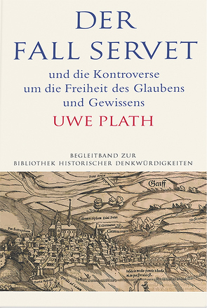 Der Fall Servet und die Kontroverse um die Freiheit des Glaubens und Gewissens. Castellio, Calvin und Basel 1552–1556 von Plath,  Uwe