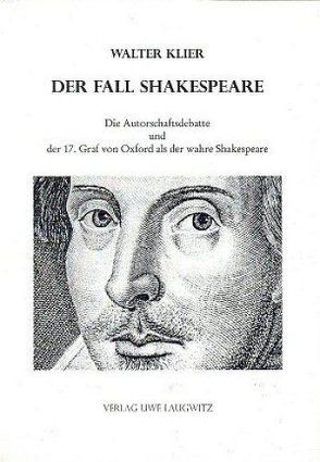 Der Fall Shakespeare – Die Autorschaftsdebatte und der 17. Graf von Oxford als der wahre Shakespeare von Klier,  Walter