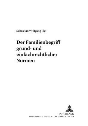 Der Familienbegriff grund- und einfachrechtlicher Normen von Idel,  Sebastian Wolfgang
