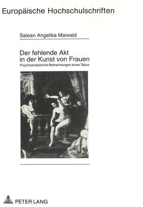 Der fehlende Akt in der Kunst von Frauen von Maiwald,  Salean Angelika