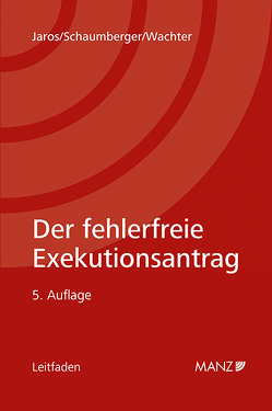Der fehlerfreie Exekutionsantrag von Jaros,  Florian, Schaumberger,  Michael, Wachter,  Heinz-Peter