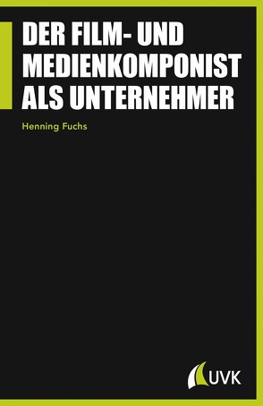 Der Film- und Medienkomponist als Unternehmer von Fuchs,  Henning