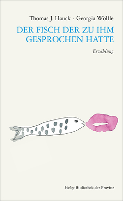 Der Fisch der zu ihm gesprochen hatte von Hauck,  Thomas J, Wölfle,  Georgia