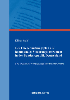 Der Flächennutzungsplan als kommunales Steuerungsinstrument in der Bundesrepublik Deutschland von Wolf,  Kilian