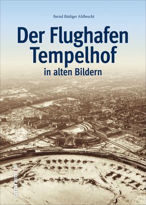Der Flughafen Tempelhof von Ahlbrecht,  Bernd-Rüdiger