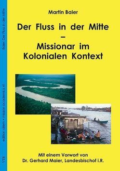 Der Fluss in der Mitte – Missionar im Kolonialen Kontext von Baier,  Martin