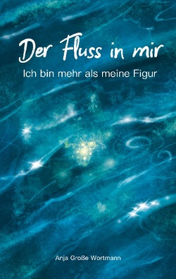 Der Fluss in mir von Grosse Wortmann,  Anja