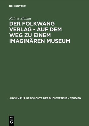 Der Folkwang Verlag – Auf dem Weg zu einem imaginären Museum von Stamm,  Rainer