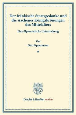 Der fränkische Staatsgedanke und die Aachener Königskrönungen des Mittelalters. von Oppermann,  Otto
