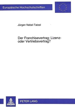 Der Franchisevertrag: Lizenz- oder Vertriebsvertrag? von Nebel-Tatzel,  Jürgen