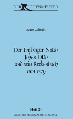 Der Freiberger Notar Johan Otto und sein Rechenbuch von 1579 von Gebhardt,  Rainer, Münch,  Annegret