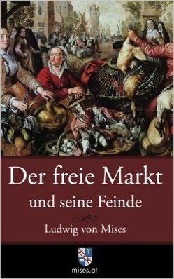 Der freie Markt und seine Feinde von Krebs,  Helmut, Mises,  Ludwig von, Taghizadegan,  Rahim