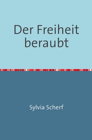 Der Freiheit beraubt von Scherf,  Sylvia