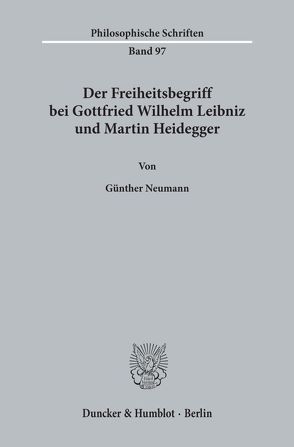 Der Freiheitsbegriff bei Gottfried Wilhelm Leibniz und Martin Heidegger. von Neumann,  Günther