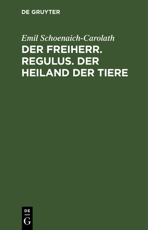 Der Freiherr. Regulus. Der Heiland der Tiere von Schoenaich-Carolath,  Emil