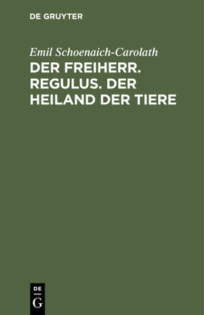 Der Freiherr. Regulus. Der Heiland der Tiere von Schoenaich-Carolath,  Emil