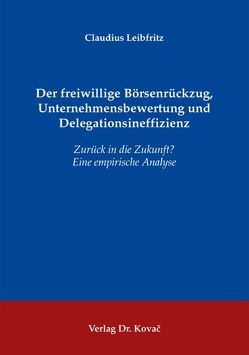 Der freiwillige Börsenrückzug, Unternehmensbewertung und Delegationsineffizienz von Leibfritz,  Claudius