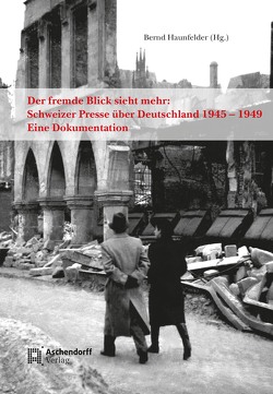 Der fremde Blick sieht mehr: Schweizer Presse über Deutschland 1945 – 1949 von Haunfelder,  Bernd