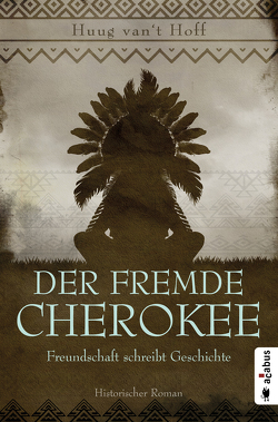 Der fremde Cherokee. Freundschaft schreibt Geschichte von Hoff,  Huug van't