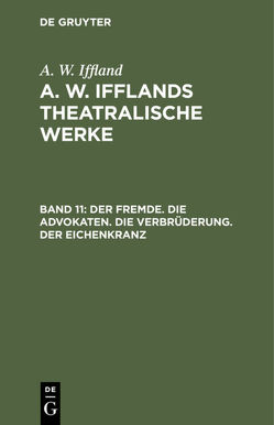 A. W. Iffland: A. W. Ifflands theatralische Werke / Der Fremde. Die Advokaten. Die Verbrüderung. Der Eichenkranz von Iffland,  A. W.