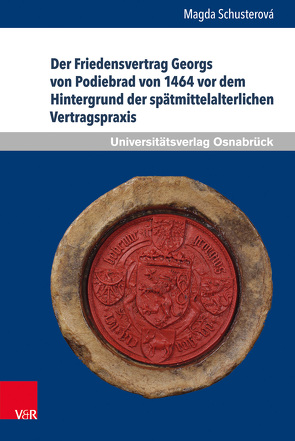 Der Friedensvertrag Georgs von Podiebrad von 1464 vor dem Hintergrund der spätmittelalterlichen Vertragspraxis von Schusterová,  Magda