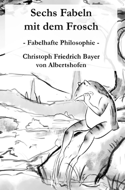 Der Frosch / Sechs Fabeln mit dem Frosch von Bayer,  Christoph