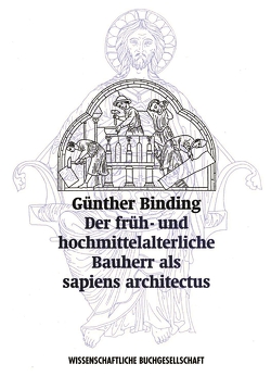 Der früh- und hochmittelalterliche Bauherr als ›sapiens architectus‹ von Binding,  Günther