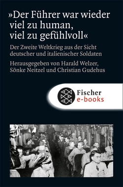 »Der Führer war wieder viel zu human, viel zu gefühlvoll« von Gudehus,  Christian, Neitzel,  Sönke, Welzer,  Harald