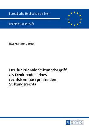 Der funktionale Stiftungsbegriff als Denkmodell eines rechtsformübergreifenden Stiftungsrechts von Frankenberger,  Eva