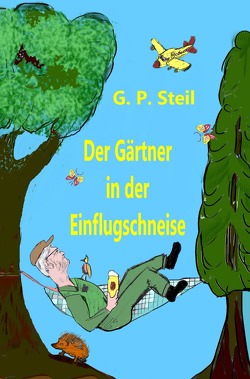 Der Gärtner in der Einflugschneise von Steil,  Gerhard P.