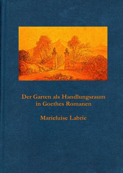 Der Garten als Handlungsraum in Goethes Romanen von Labrie,  Marieluise