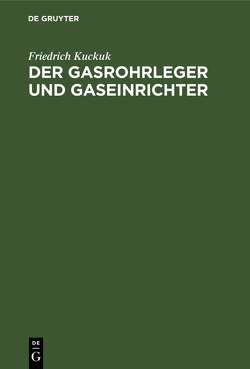 Der Gasrohrleger und Gaseinrichter von Kuckuk,  Friedrich