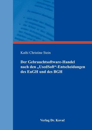 Der Gebrauchtsoftware-Handel nach den „UsedSoft“-Entscheidungen des EuGH und des BGH von Stein,  Kathi Christine