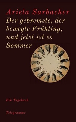 Der gebremste, der bewegte Frühling, und jetzt ist es Sommer von Sarbacher,  Ariela