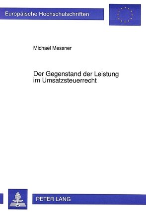 Der Gegenstand der Leistung im Umsatzsteuerrecht von Messner,  Michael
