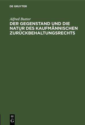 Der Gegenstand und die Natur des kaufmännischen Zurückbehaltungsrechts von Butter,  Alfred