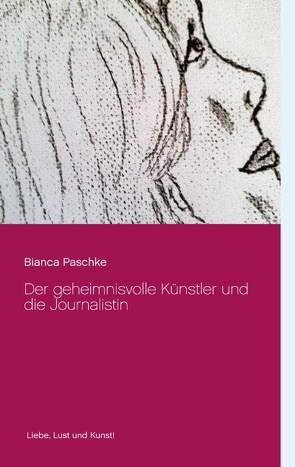 Der geheimnisvolle Künstler und die Journalistin von Paschke,  Bianca