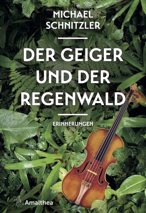 Der Geiger und der Regenwald von Hartlieb,  Petra, Schnitzler,  Michael