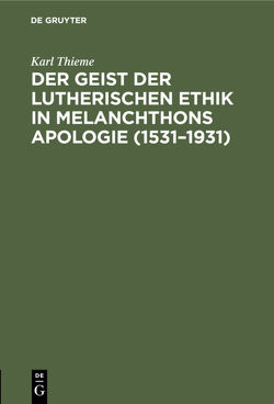 Der Geist der lutherischen Ethik in Melanchthons Apologie (1531–1931) von Thieme,  Karl
