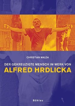 Der gekreuzigte Mensch im Werk von Alfred Hrdlicka von Walda,  Christian