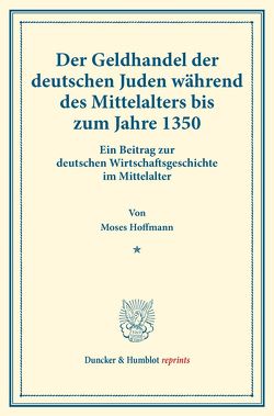 Der Geldhandel der deutschen Juden während des Mittelalters bis zum Jahre 1350. von Hoffmann,  Moses