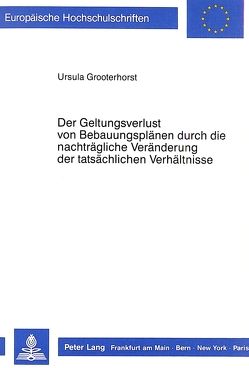 Der Geltungsverlust von Bebauungsplänen durch die nachträgliche Veränderung der tatsächlichen Verhältnisse von Grooterhorst,  Ursula