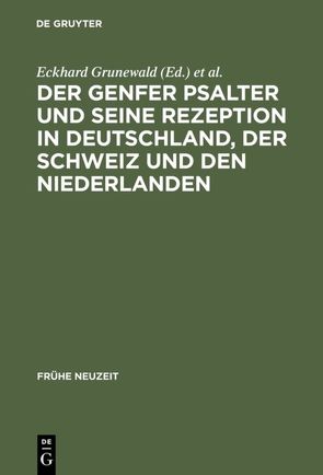 Der Genfer Psalter und seine Rezeption in Deutschland, der Schweiz und den Niederlanden von Grunewald,  Eckhard, Jürgens,  Henning P, Luth,  Jan R.
