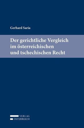 Der gerichtliche Vergleich im österreichischen und tschechischen Recht von Gerhard,  Saria