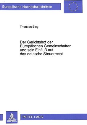 Der Gerichtshof der Europäischen Gemeinschaften und sein Einfluß auf das deutsche Steuerrecht von Bieg,  Thorsten