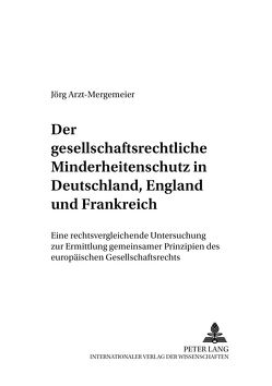 Der gesellschaftsrechtliche Minderheitenschutz in Deutschland, England und Frankreich von Arzt-Mergemeier,  Jörg